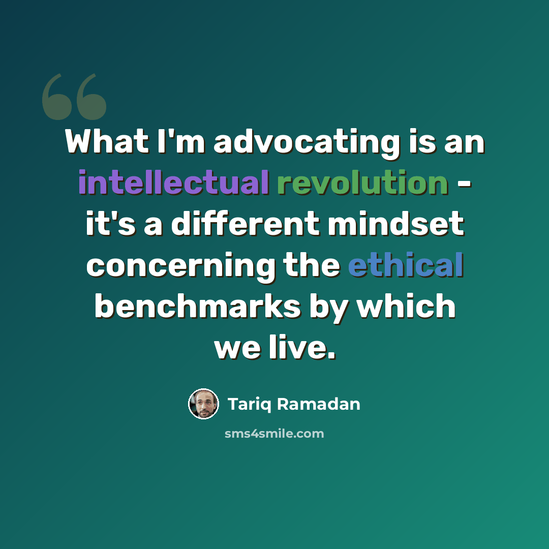 “What I'm advocating is an intellectual revolution - it's a different mindset concerning the ethical benchmarks by which we live.” quote by Tariq Ramadan