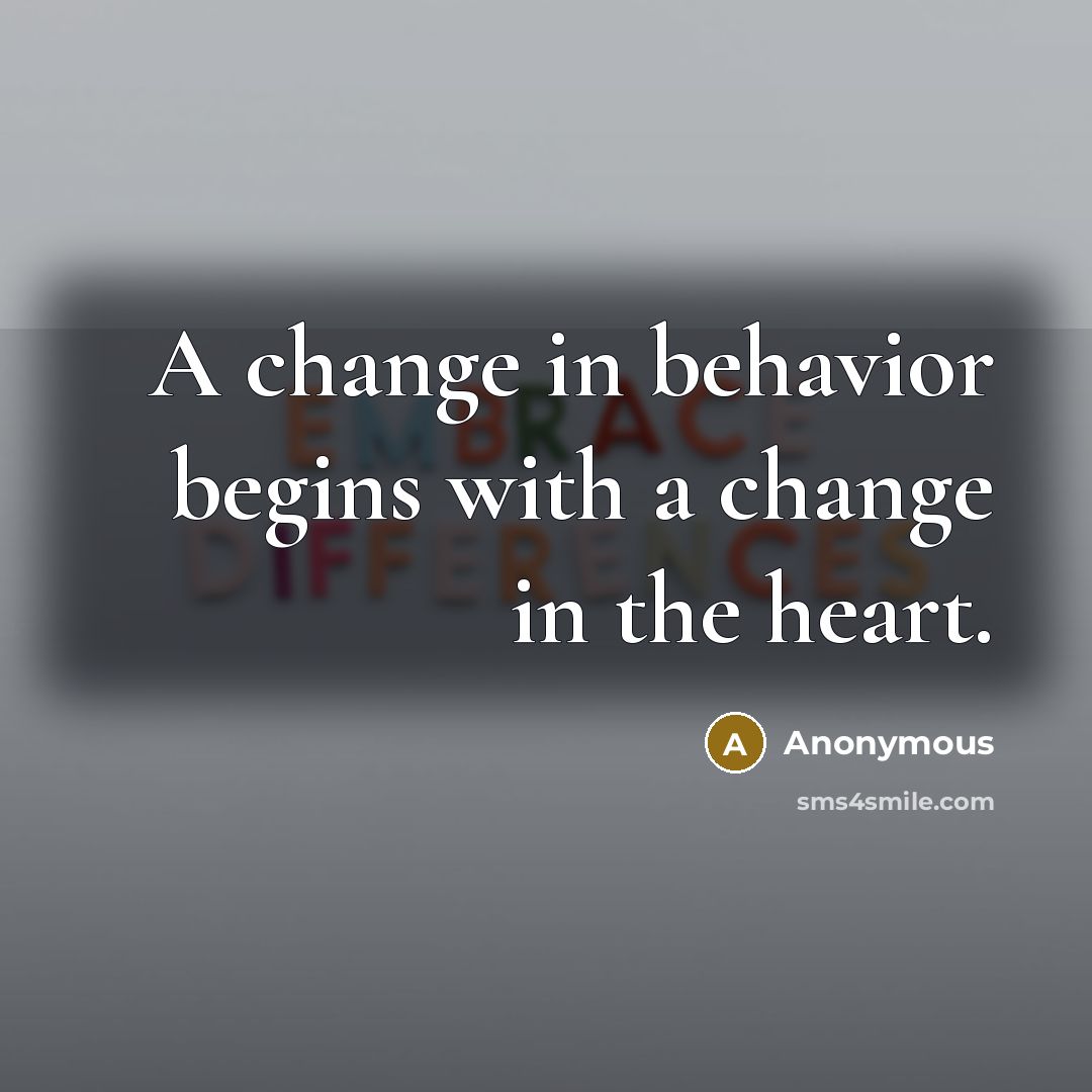 “A change in behavior begins with a change in the heart.” quote by Anonymous