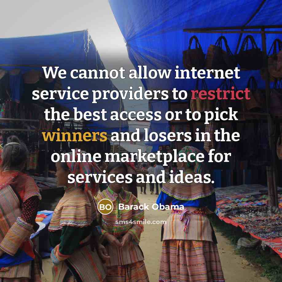 “We cannot allow internet service providers to restrict the best access or to pick winners and losers in the online marketplace for services and ideas.” quote by Barack Obama
