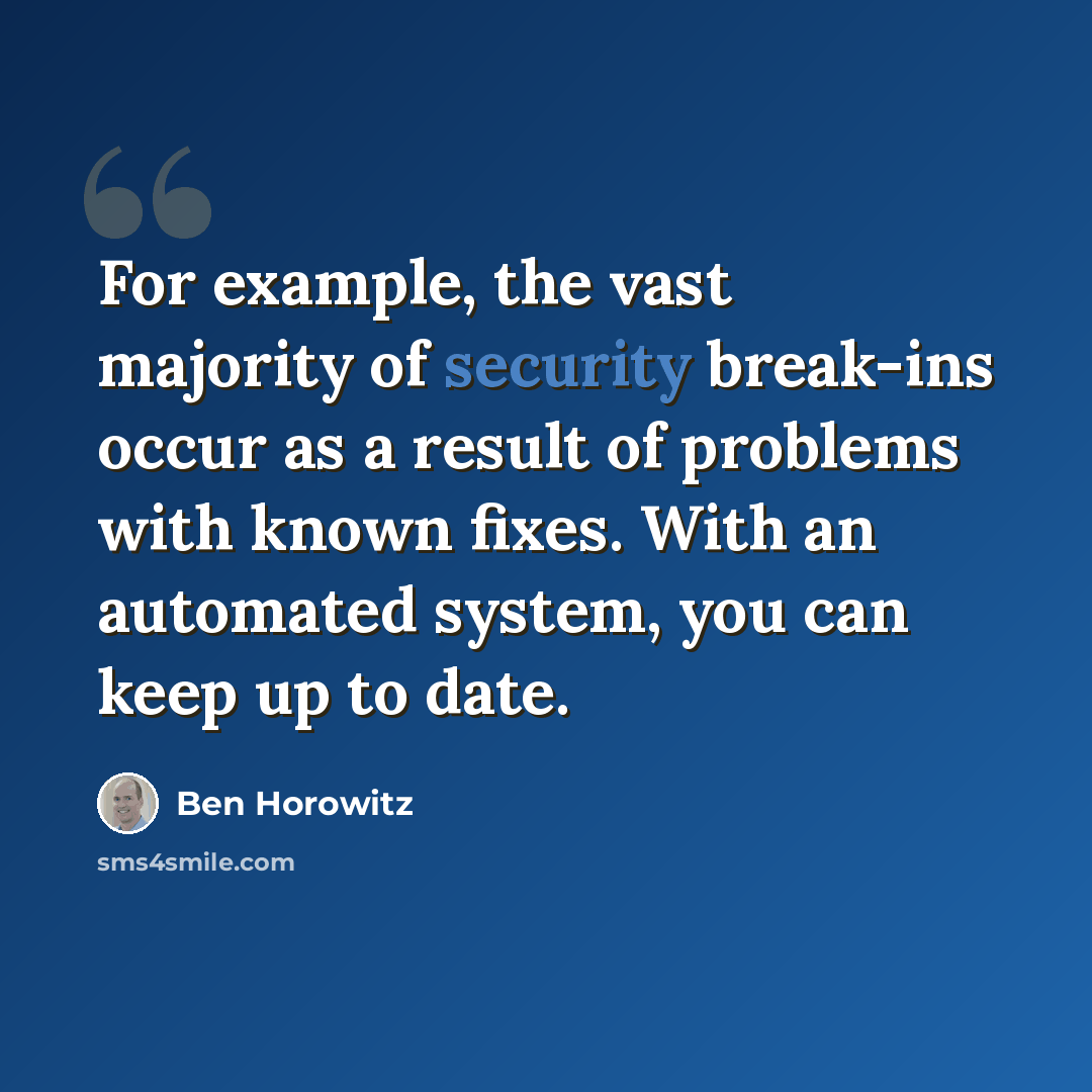 “For example, the vast majority of security break-ins occur as a result of problems with known fixes. With an automated system, you can keep up to date.” quote by Ben Horowitz