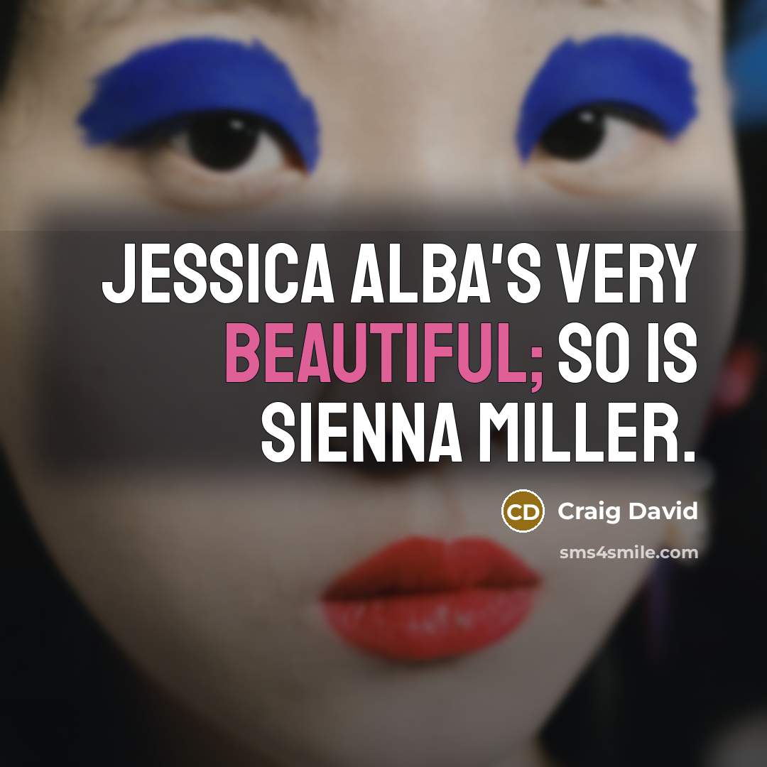 “Jessica Alba's very beautiful; so is Sienna Miller.” quote by Craig David
