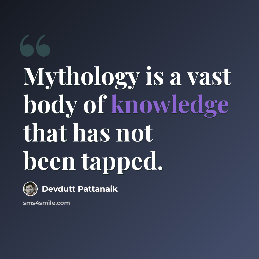 “Mythology is a vast body of knowledge that has not been tapped.” quote by Devdutt Pattanaik