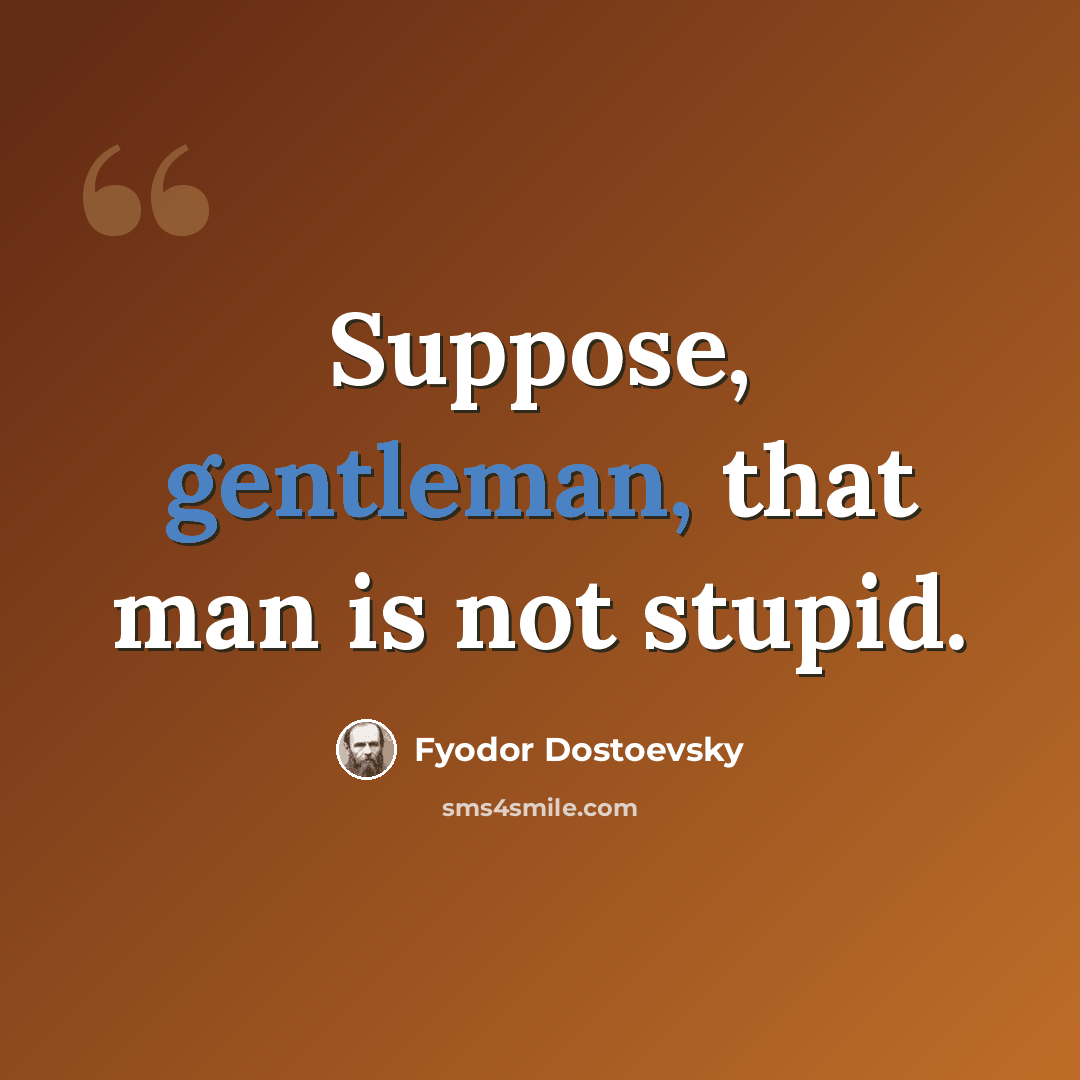 “Suppose, gentleman, that man is not stupid.” quote by Fyodor Dostoevsky