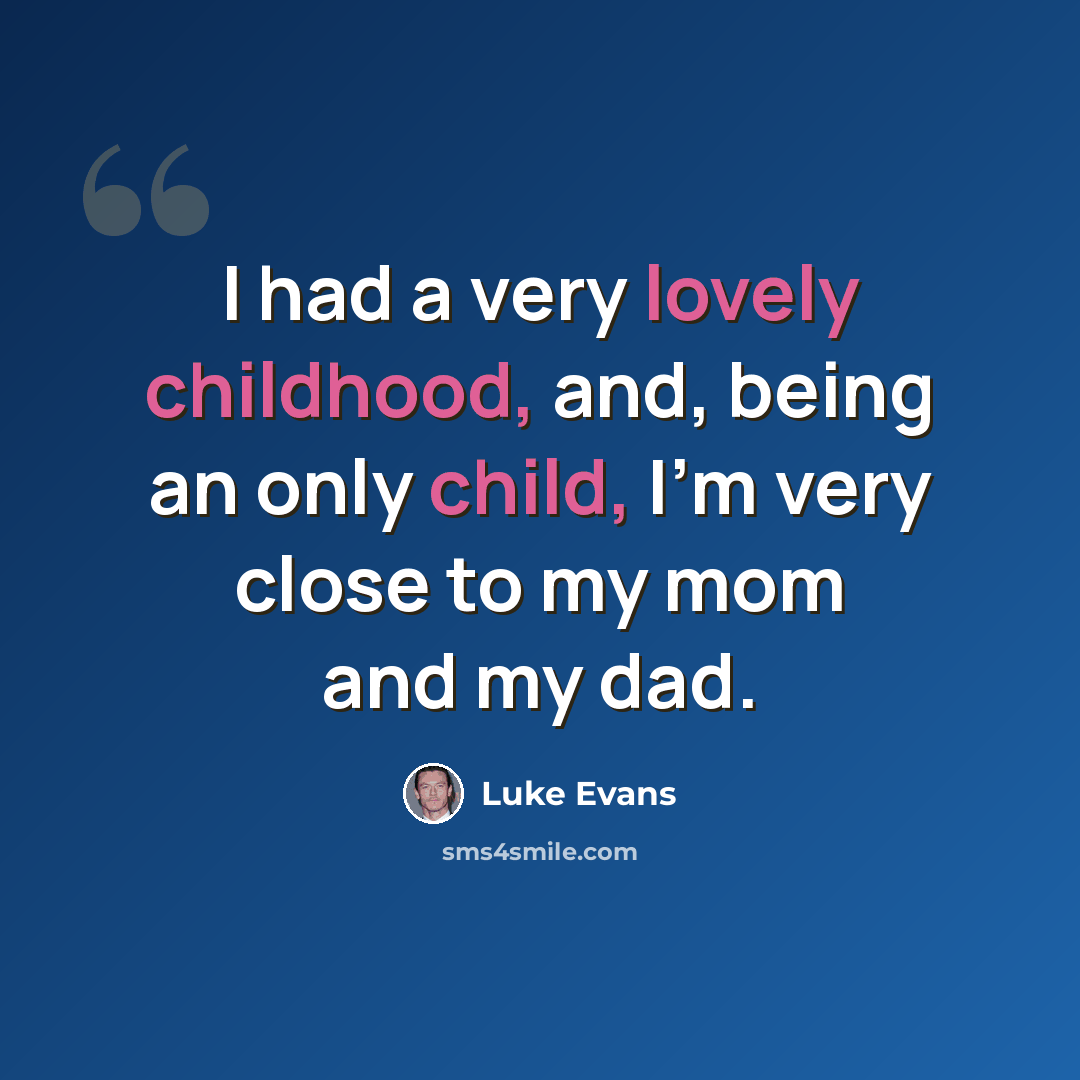“I had a very lovely childhood, and, being an only child, I'm very close to my mom and my dad.” quote by Luke Evans