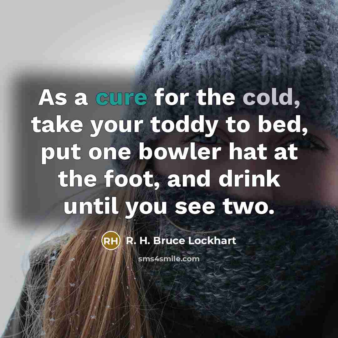“As a cure for the cold, take your toddy to bed, put one bowler hat at the foot, and drink until you see two.” quote by R. H. Bruce Lockhart