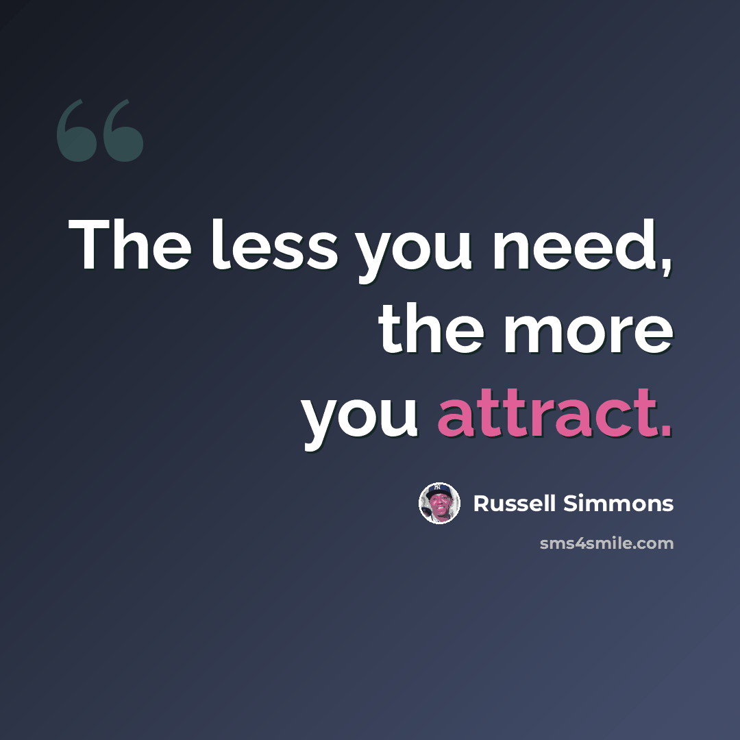 “The less you need, the more you attract.” quote by Russell Simmons
