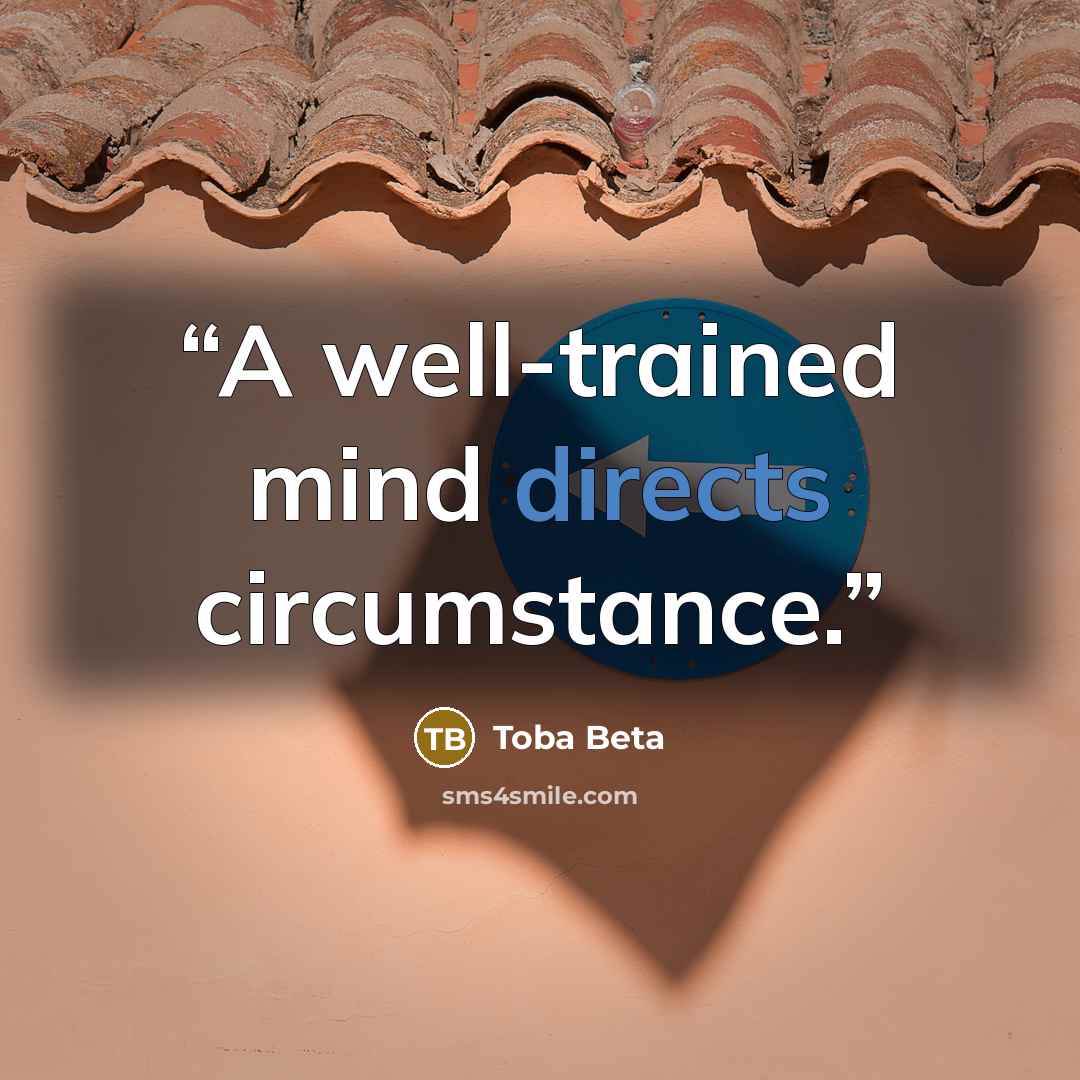 “A well-trained mind directs circumstance.” quote by Toba Beta