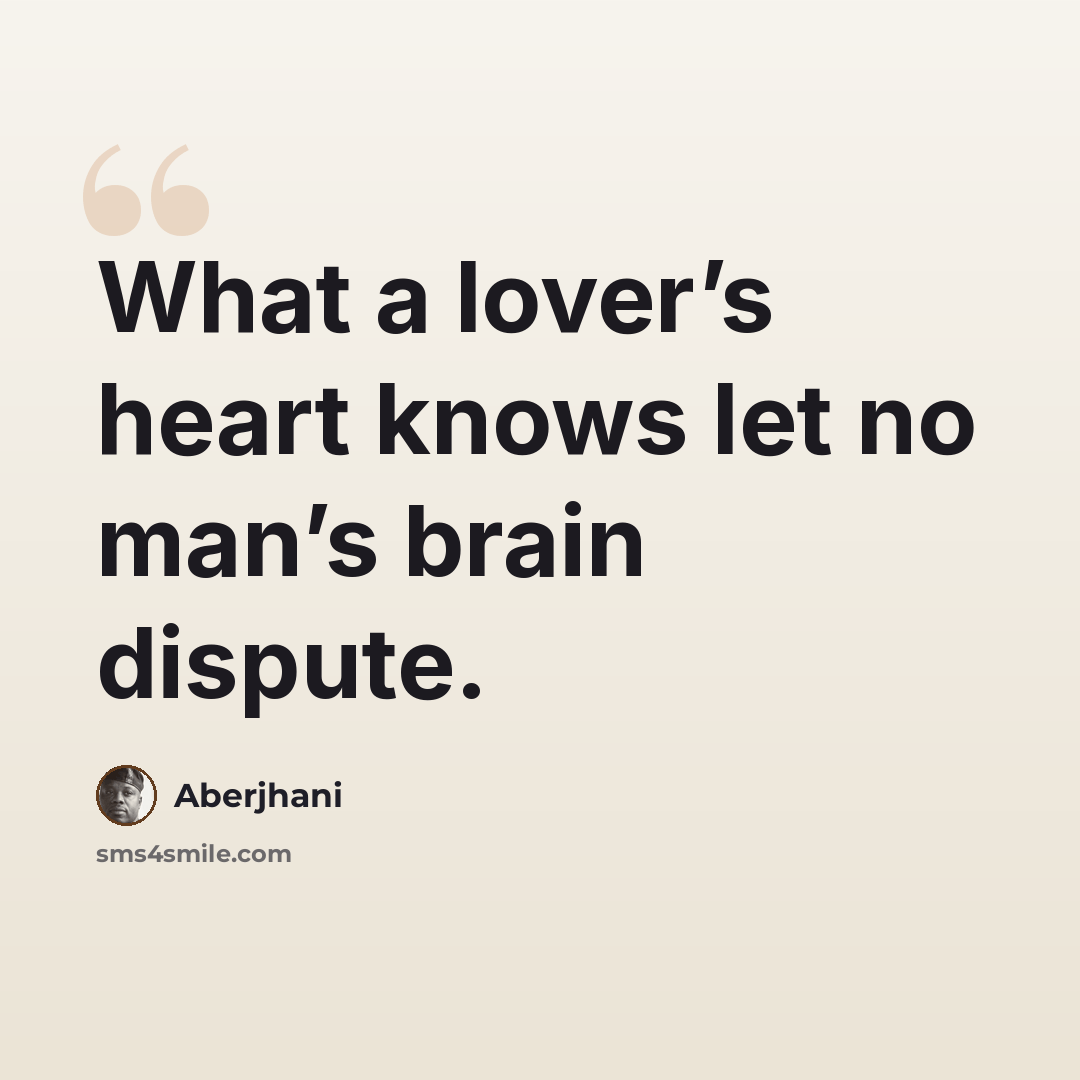 “What a lover’s heart knows let no man’s brain dispute.” quote by Aberjhani