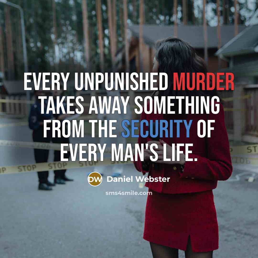 “Every unpunished murder takes away something from the security of every man's life.” quote by Daniel Webster