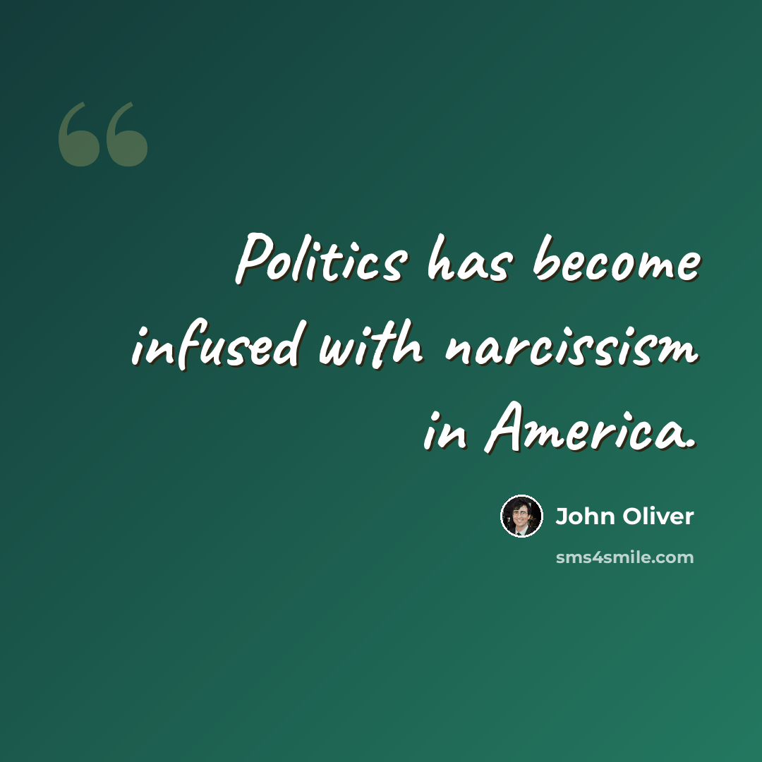“Politics has become infused with narcissism in America.” quote by John Oliver