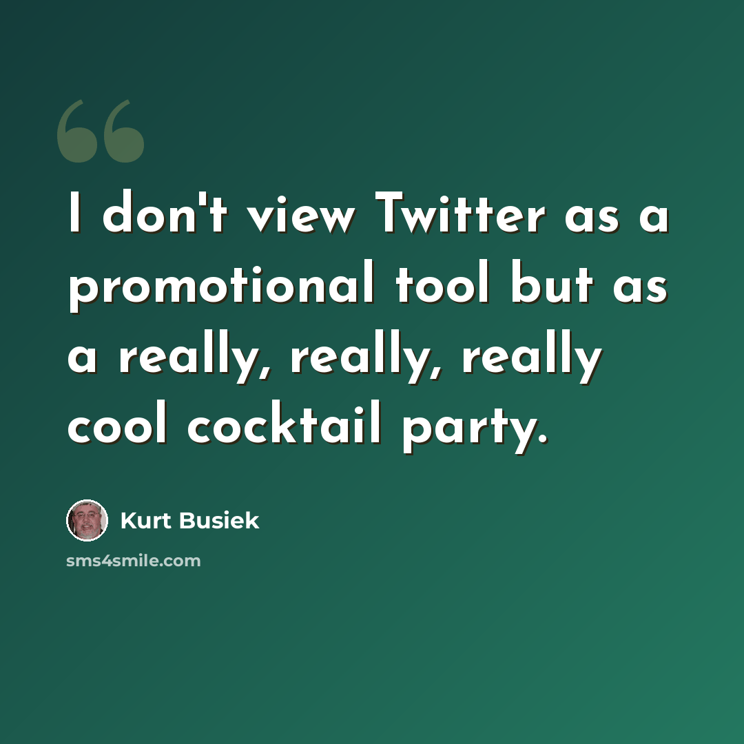 “I don't view Twitter as a promotional tool but as a really, really, really cool cocktail party.” quote by Kurt Busiek