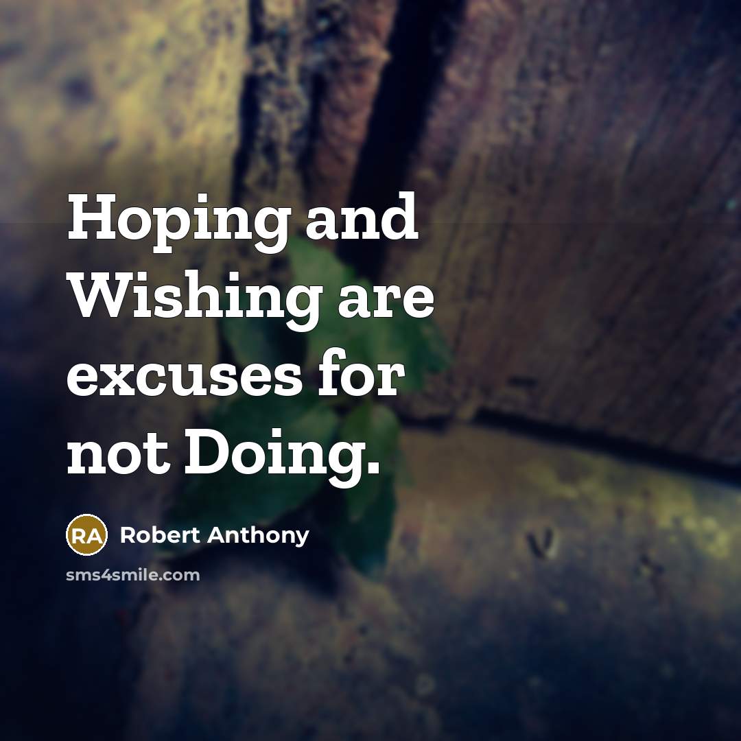 “Hoping and Wishing are excuses for not Doing.” quote by Robert Anthony