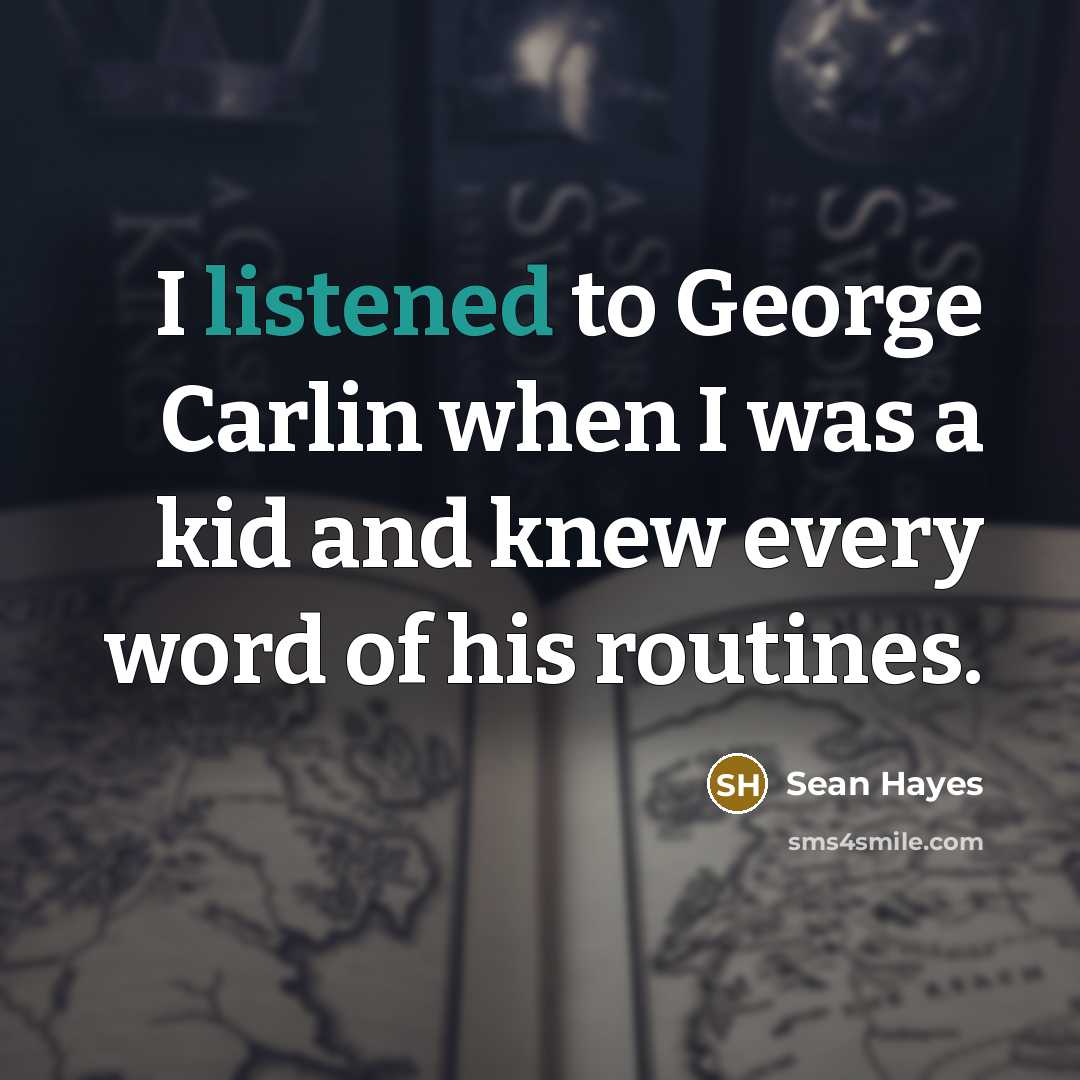“I listened to George Carlin when I was a kid and knew every word of his routines.” quote by Sean Hayes