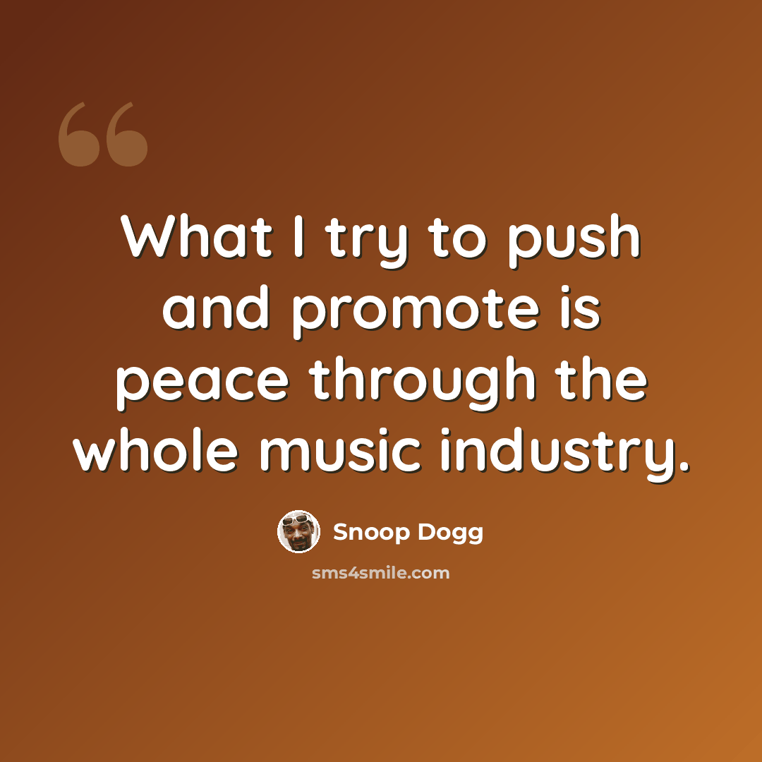 “What I try to push and promote is peace through the whole music industry.” quote by Snoop Dogg