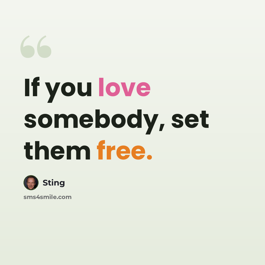 “If you love somebody, set them free.” quote by Sting