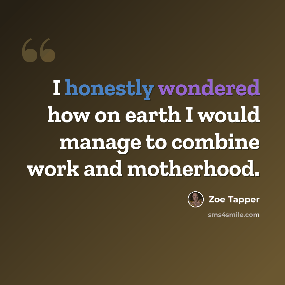 “I honestly wondered how on earth I would manage to combine work and motherhood.” quote by Zoe Tapper