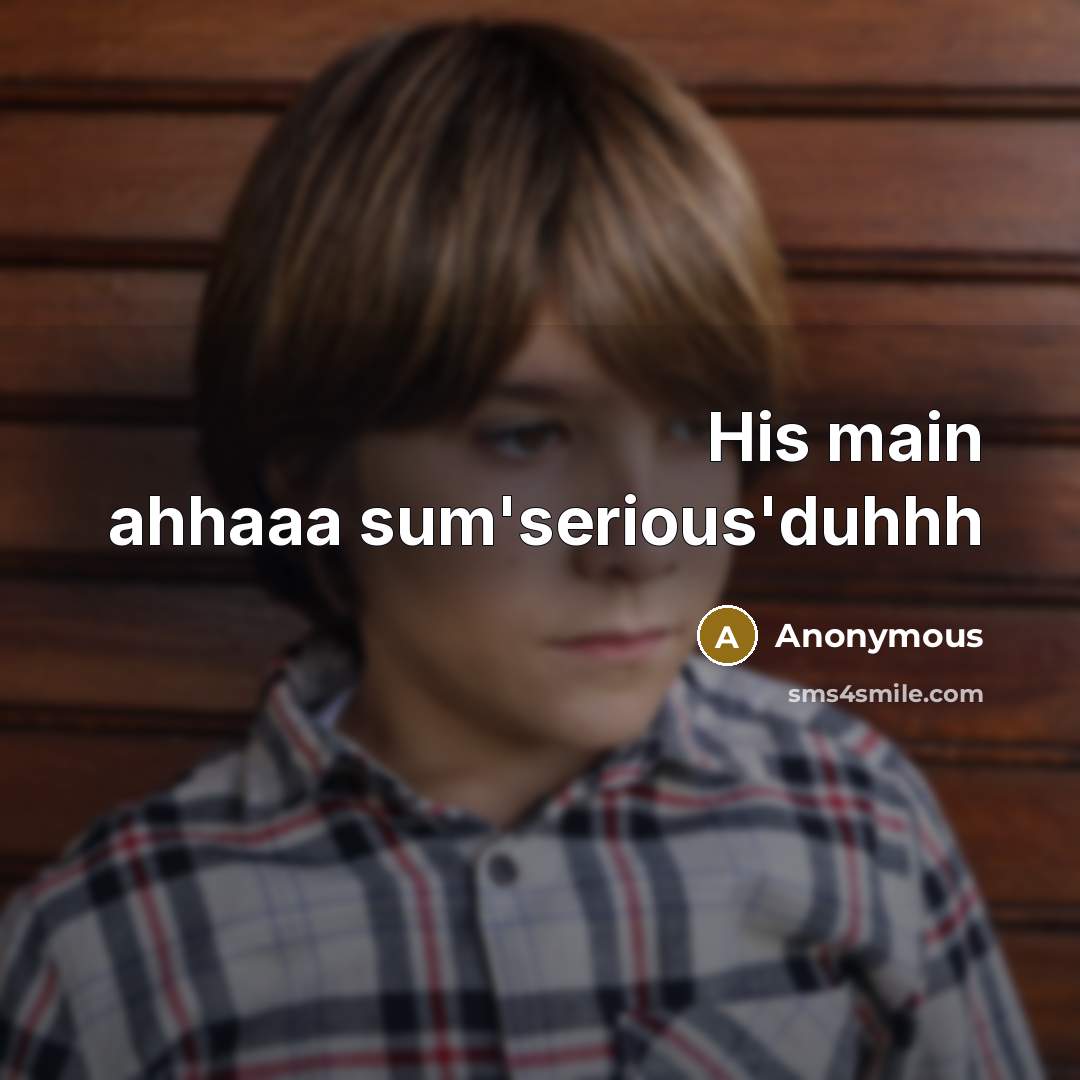“His main ahhaaa sum'serious'duhhh” quote by Anonymous