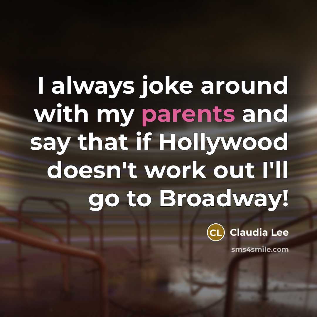 “I always joke around with my parents and say that if Hollywood doesn't work out I'll go to Broadway!” quote by Claudia Lee