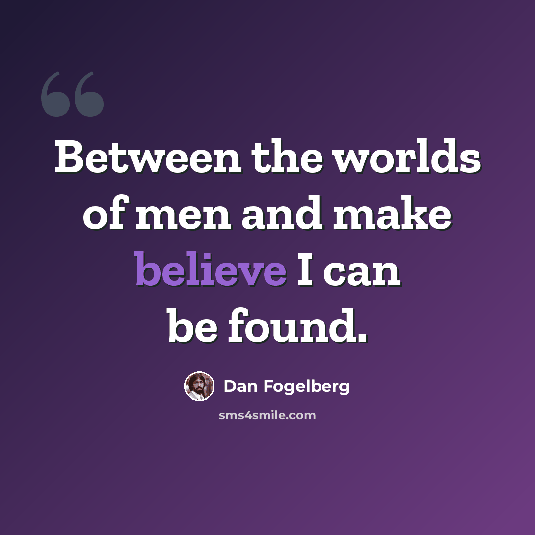 “Between the worlds of men and make believe I can be found.” quote by Dan Fogelberg
