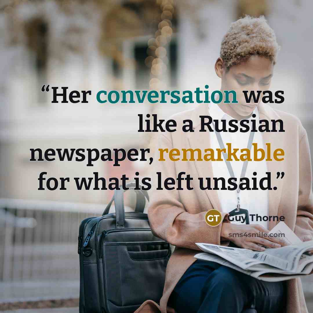 “Her conversation was like a Russian newspaper, remarkable for what is left unsaid.” quote by Guy Thorne