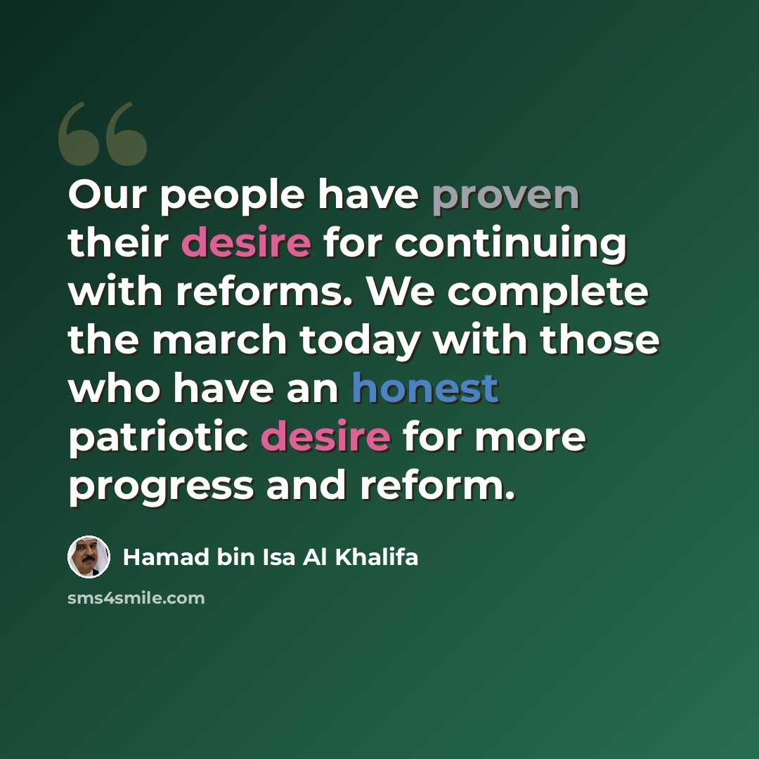 “Our people have proven their desire for continuing with reforms. We complete the march today with those who have an honest patriotic desire for more progress and reform.” quote by Hamad bin Isa Al Khalifa