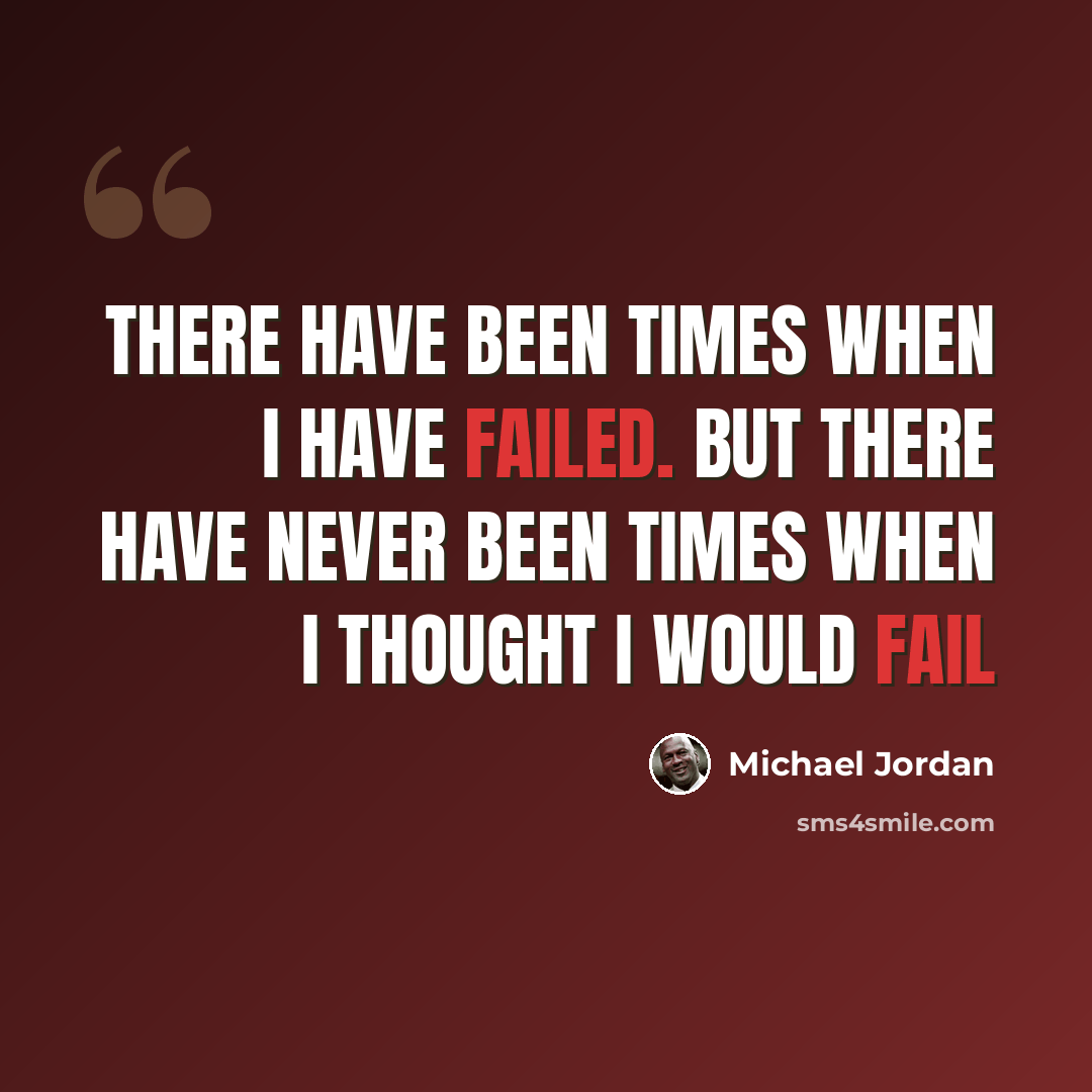 “There have been times when I have failed. But there have never been times when I thought I would fail” quote by Michael Jordan
