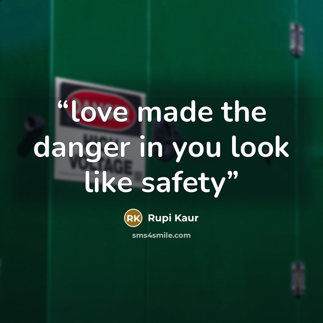 “love made the danger in you look like safety” quote by Rupi Kaur