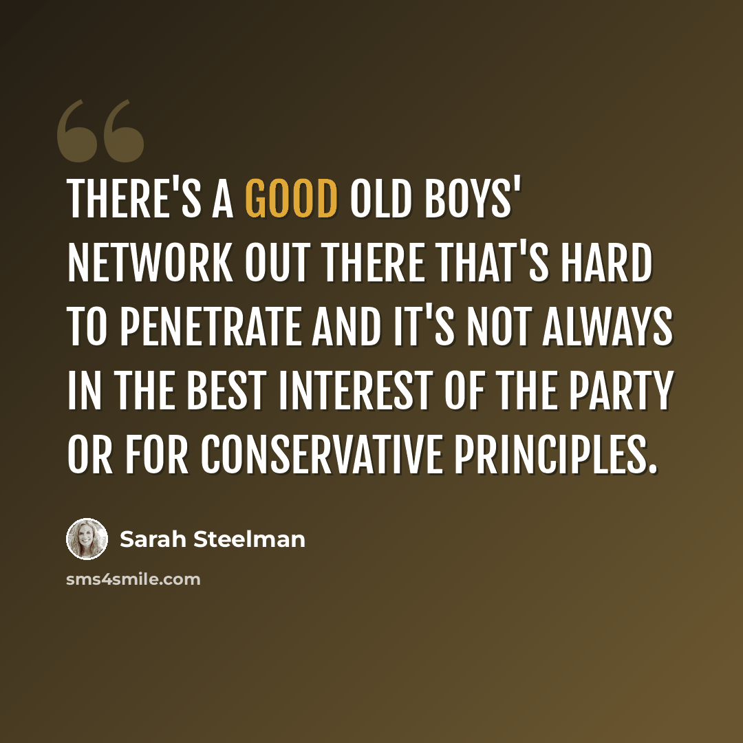 “There's a good old boys' network out there that's hard to penetrate and it's not always in the best interest of the party or for conservative principles.” quote by Sarah Steelman
