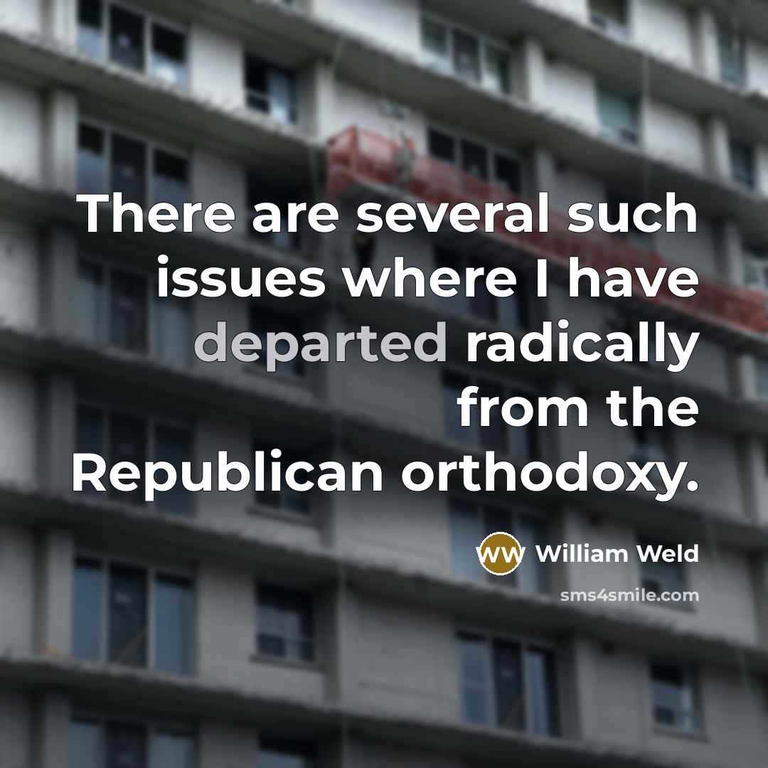 “There are several such issues where I have departed radically from the Republican orthodoxy.” quote by William Weld