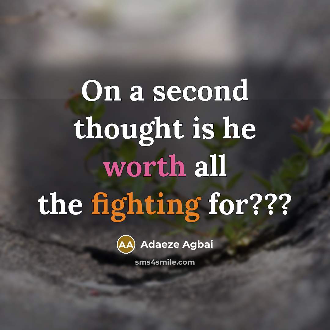 “On a second thought is he worth all the fighting for???” quote by Adaeze Agbai