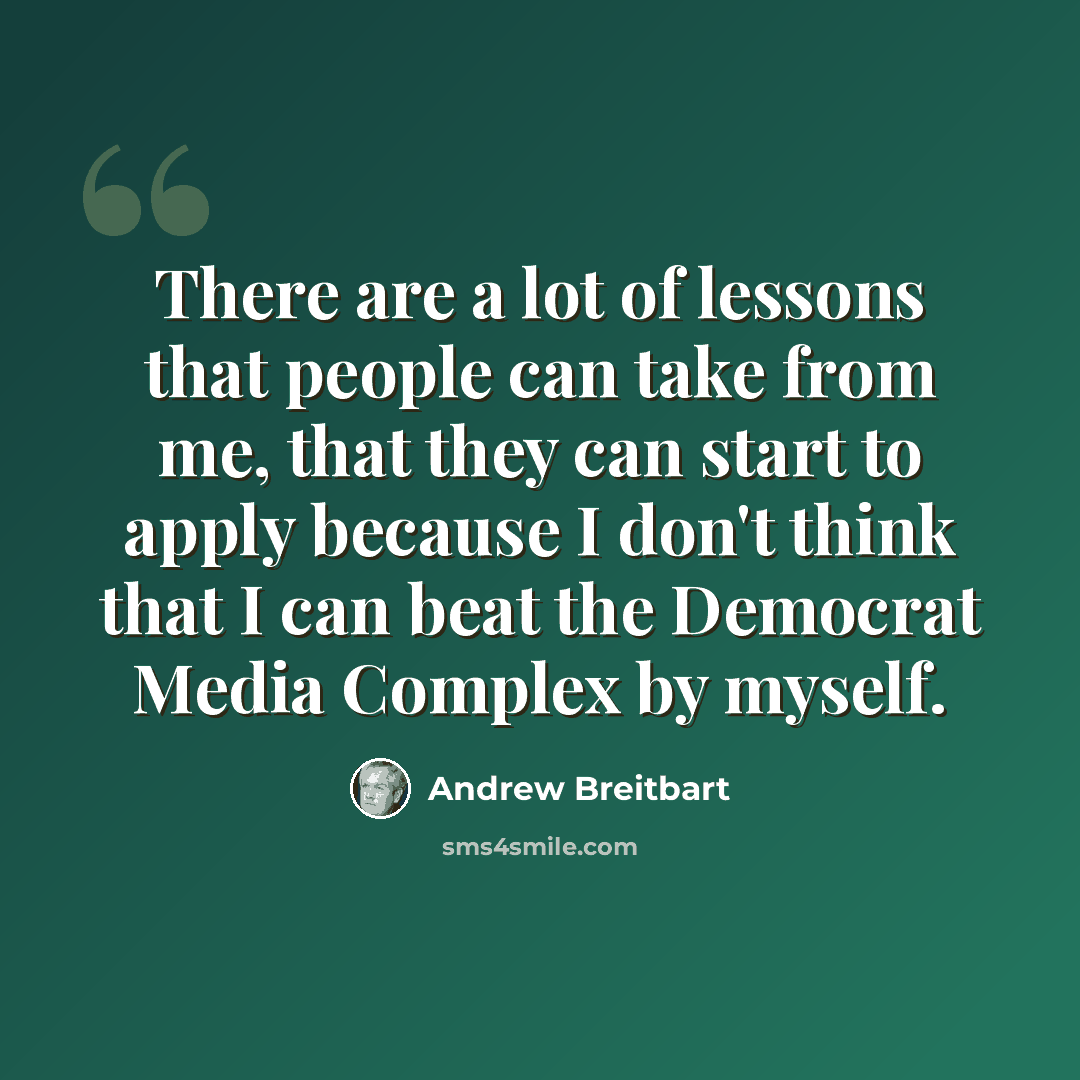 “There are a lot of lessons that people can take from me, that they can start to apply because I don't think that I can beat the Democrat Media Complex by myself.” quote by Andrew Breitbart
