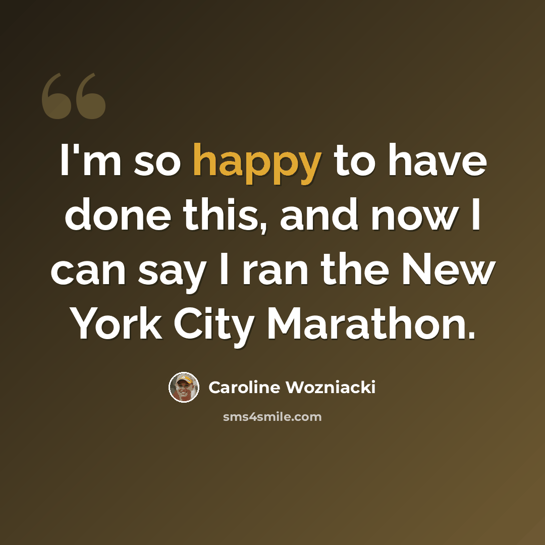 “I'm so happy to have done this, and now I can say I ran the New York City Marathon.” quote by Caroline Wozniacki