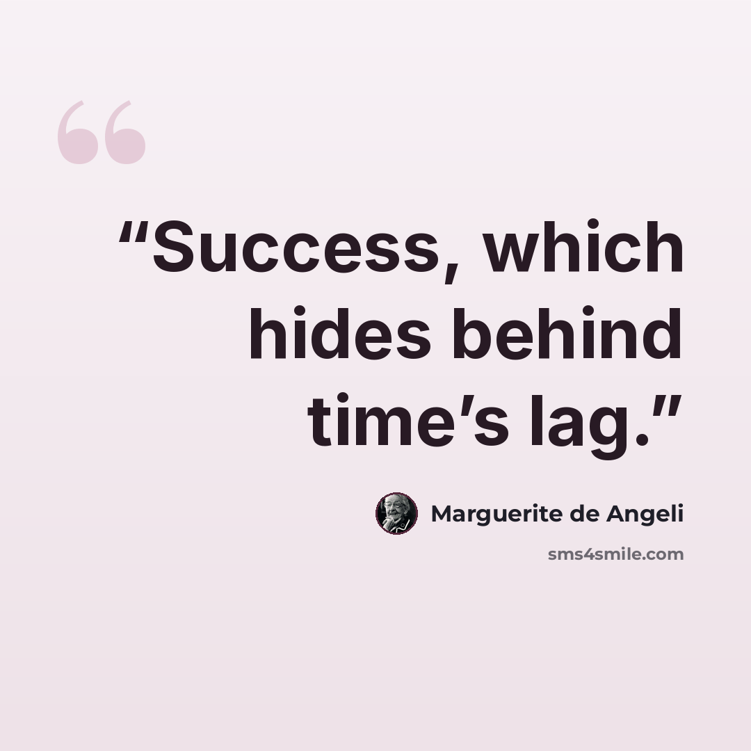 “Success, which hides behind time’s lag.” quote by Marguerite de Angeli