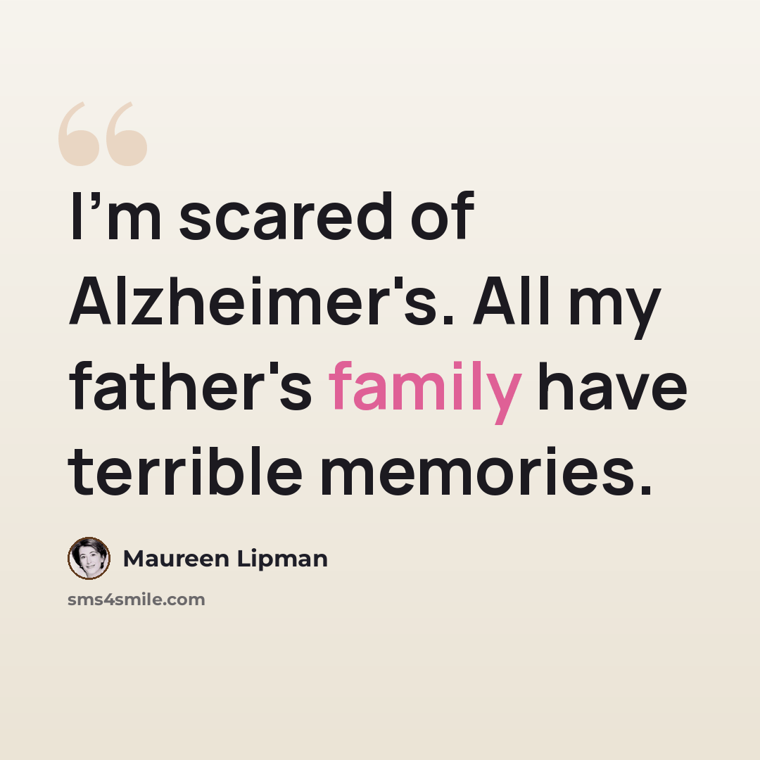 “I'm scared of Alzheimer's. All my father's family have terrible memories.” quote by Maureen Lipman