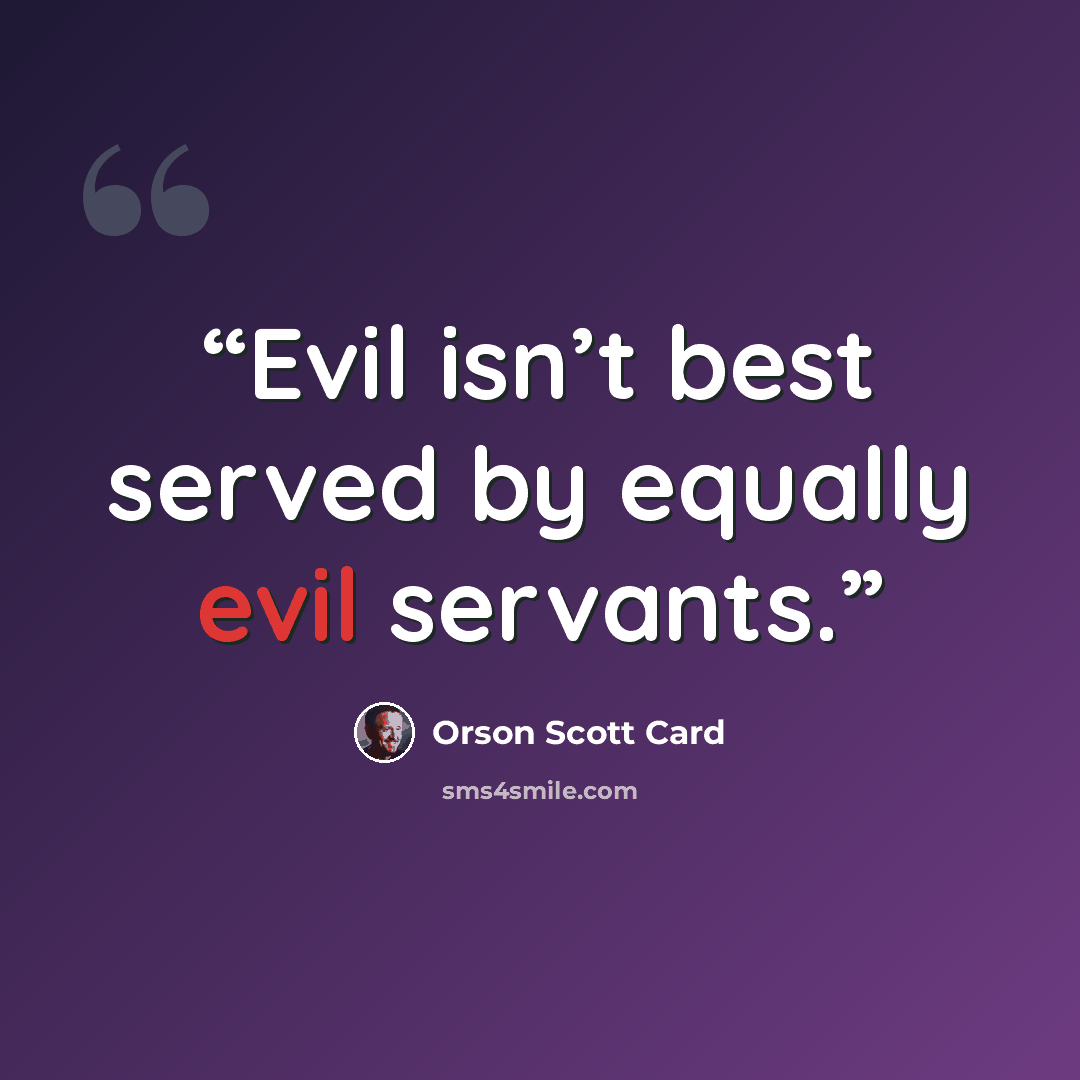 “Evil isn’t best served by equally evil servants.” quote by Orson Scott Card