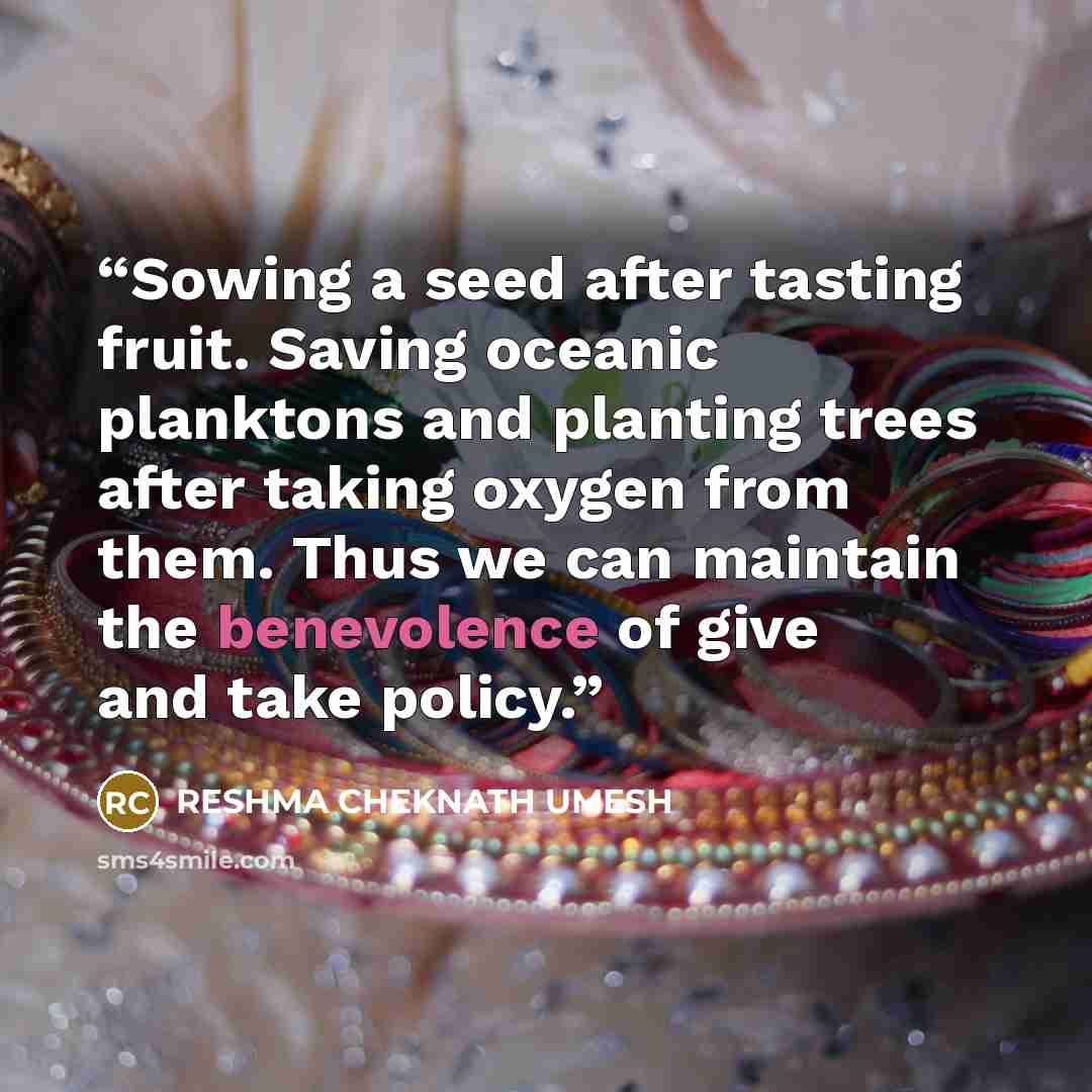 “Sowing a seed after tasting fruit. Saving oceanic planktons and planting trees after taking oxygen from them. Thus we can maintain the benevolence of give and take policy.” quote by RESHMA CHEKNATH UMESH