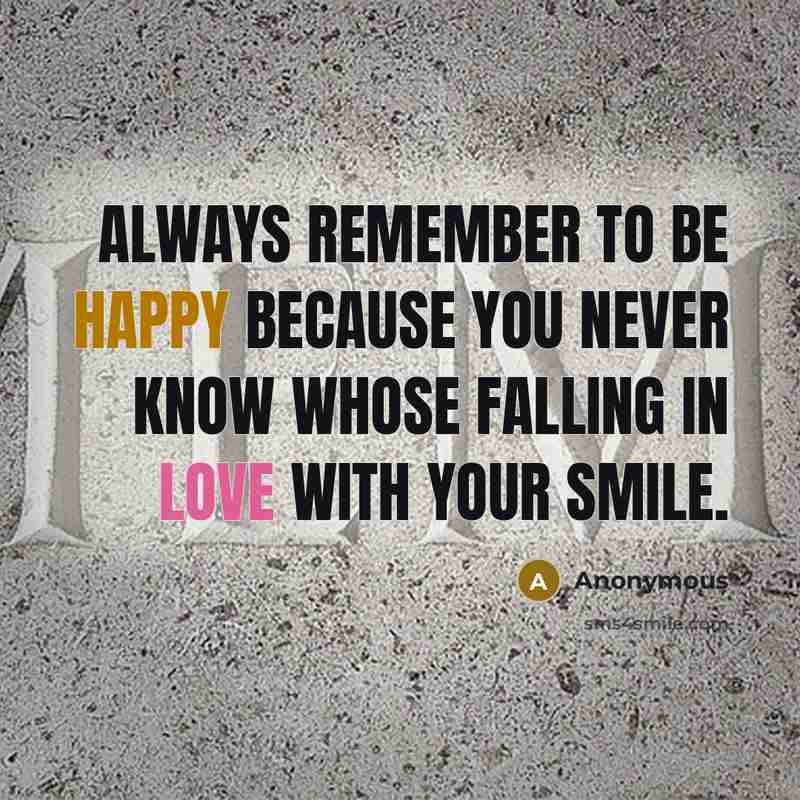 “Always remember to be happy because you never know whose falling in love with your smile.” quote by Anonymous
