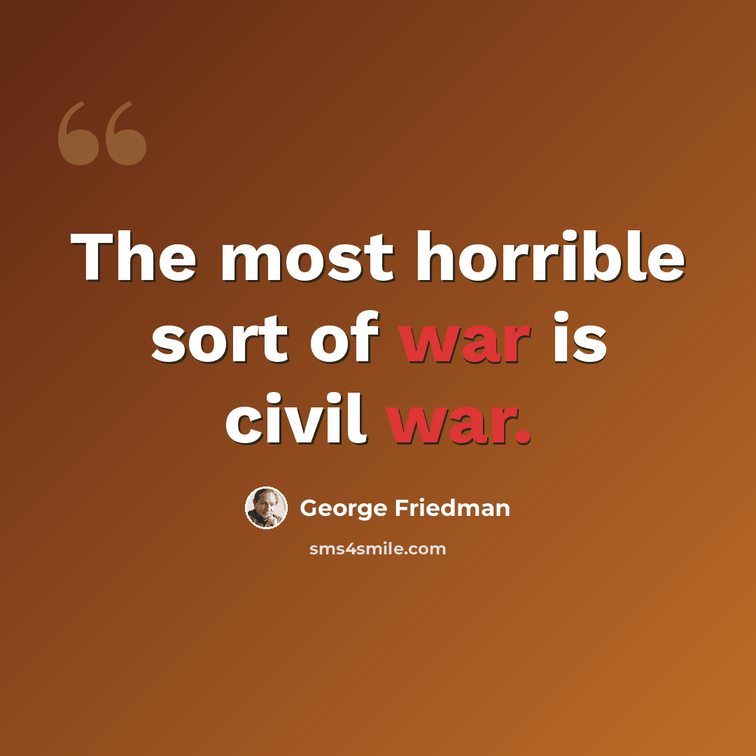 “The most horrible sort of war is civil war.” quote by George Friedman