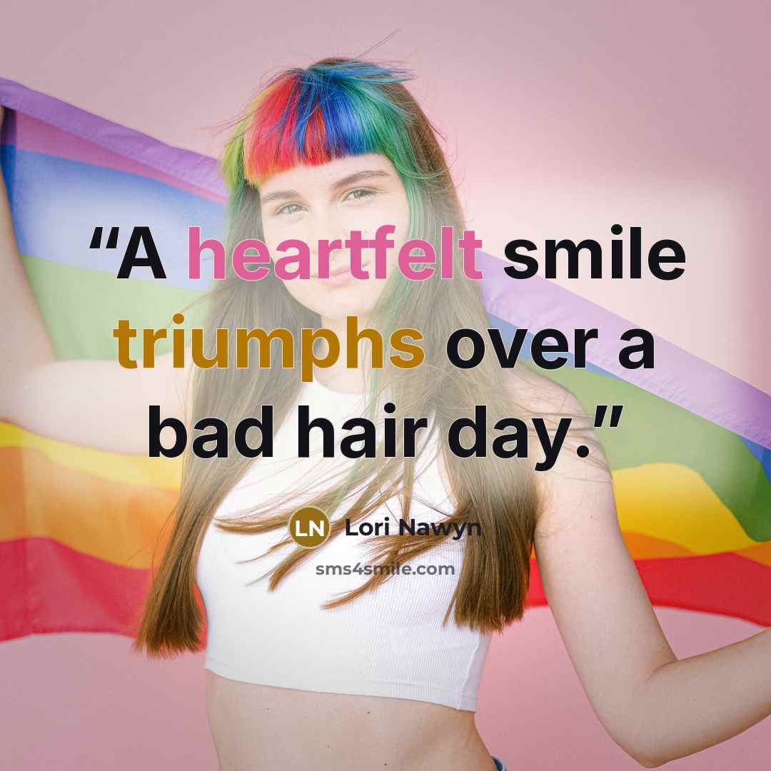 “A heartfelt smile triumphs over a bad hair day.” quote by Lori Nawyn