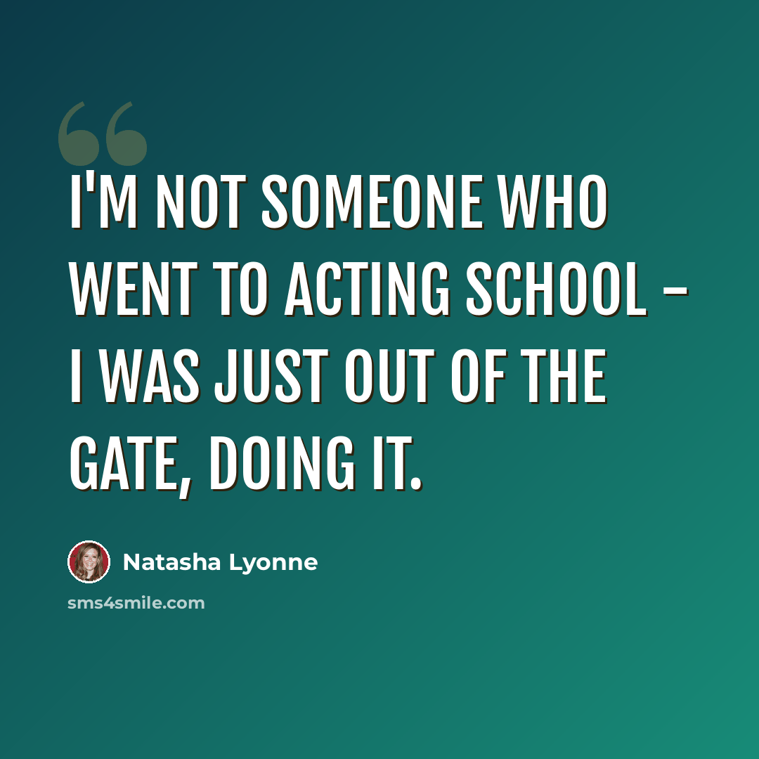 “I'm not someone who went to acting school - I was just out of the gate, doing it.” quote by Natasha Lyonne