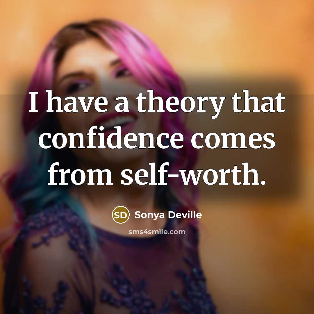 “I have a theory that confidence comes from self-worth.” quote by Sonya Deville