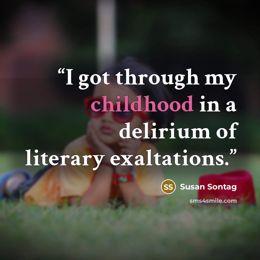 “I got through my childhood in a delirium of literary exaltations.” quote by Susan Sontag