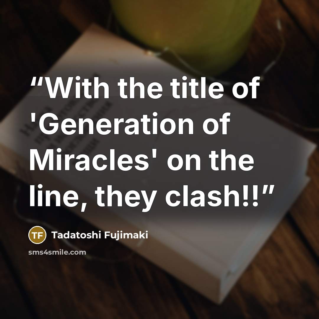 “With the title of 'Generation of Miracles' on the line, they clash!!” quote by Tadatoshi Fujimaki