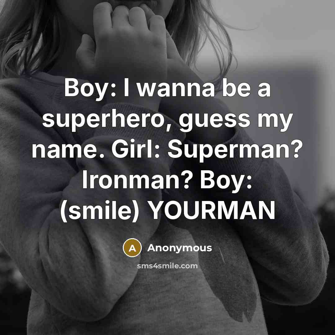“Boy: I wanna be a superhero, guess my name. Girl: Superman? Ironman? Boy: (smile) YOURMAN” quote by Anonymous