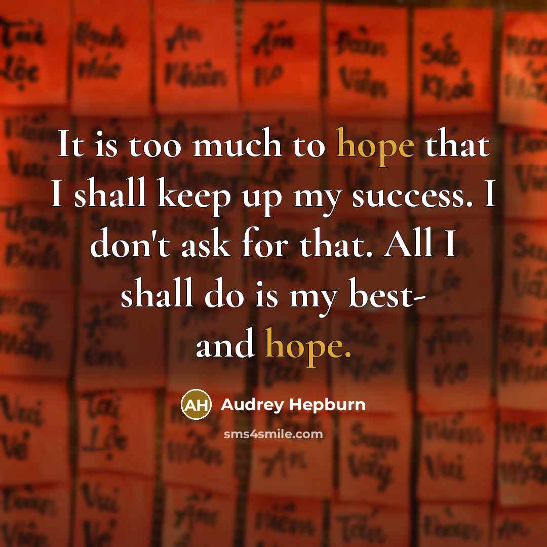 “It is too much to hope that I shall keep up my success. I don't ask for that. All I shall do is my best- and hope.” quote by Audrey Hepburn
