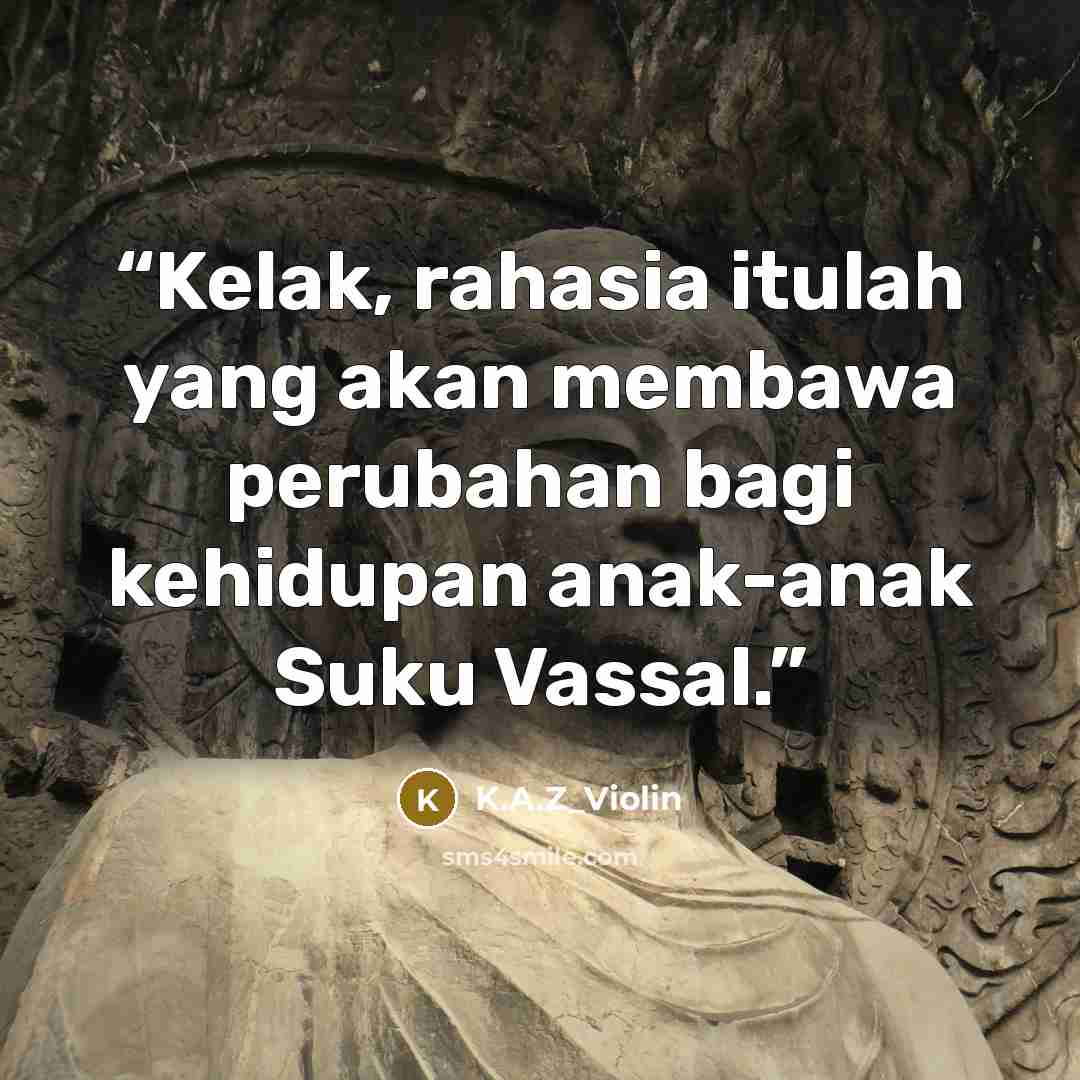 “Kelak, rahasia itulah yang akan membawa perubahan bagi kehidupan anak-anak Suku Vassal.” quote by K.A.Z_Violin