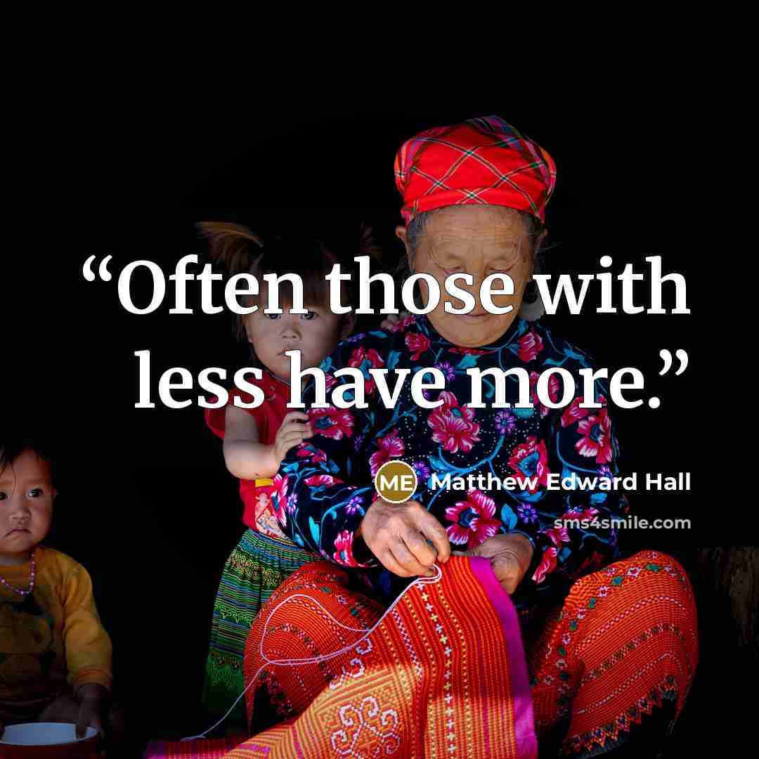 “Often those with less have more.” quote by Matthew Edward Hall