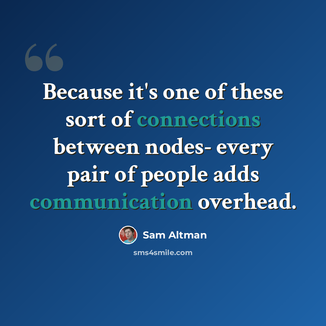 “Because it's one of these sort of connections between nodes- every pair of people adds communication overhead.” quote by Sam Altman