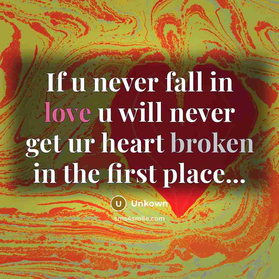 “If u never fall in love u will never get ur heart broken in the first place...” quote by Unkown