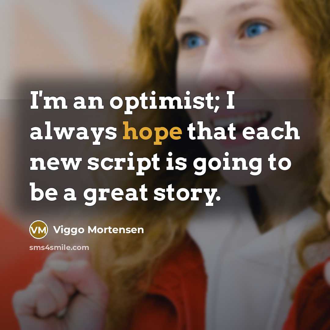 “I'm an optimist; I always hope that each new script is going to be a great story.” quote by Viggo Mortensen